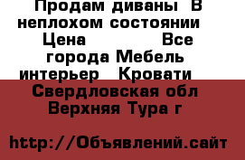 Продам диваны. В неплохом состоянии. › Цена ­ 15 000 - Все города Мебель, интерьер » Кровати   . Свердловская обл.,Верхняя Тура г.